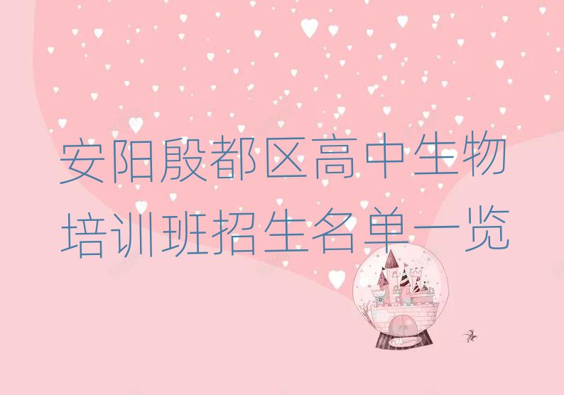 安陽殷都區(qū)高中生物培訓(xùn)班招生名單一覽
