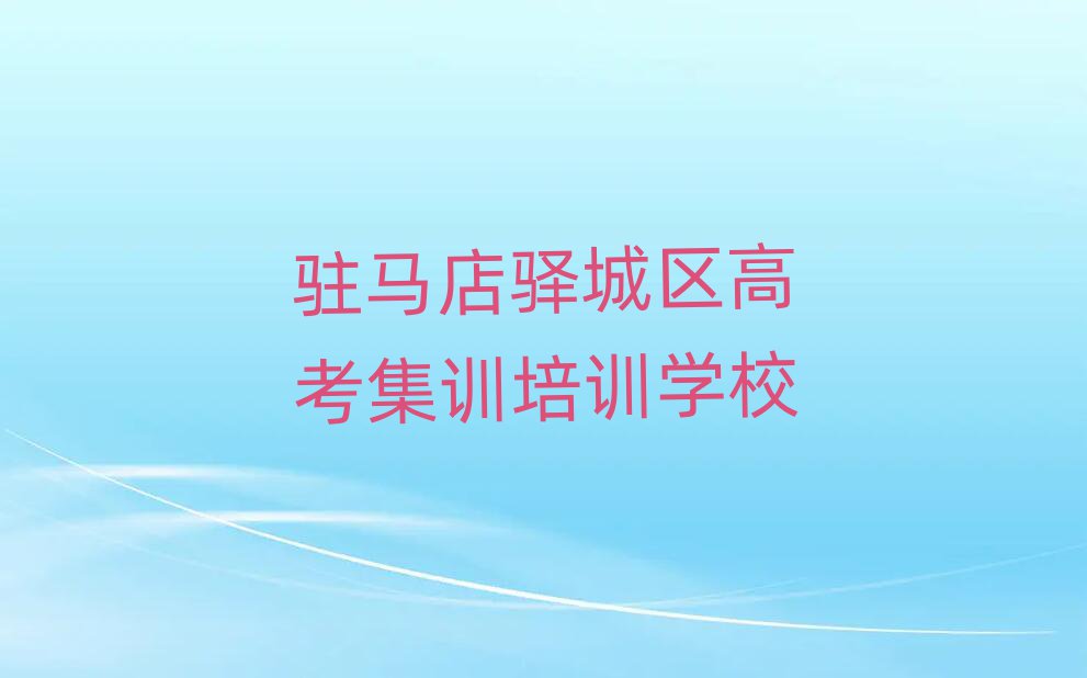 2024年駐馬店驛城區(qū)高考集訓駐馬店驛城區(qū)學校有哪些專業(yè)