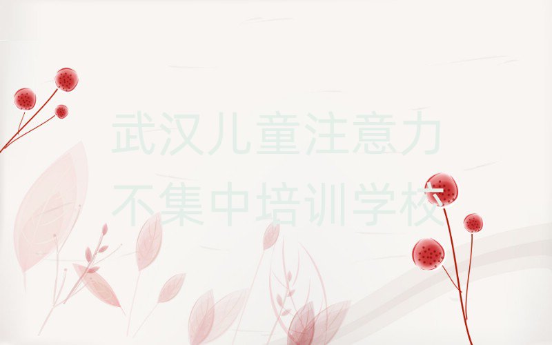 武漢漢陽區(qū)兒童注意力不集中培訓學校一般學費是多少排名top10