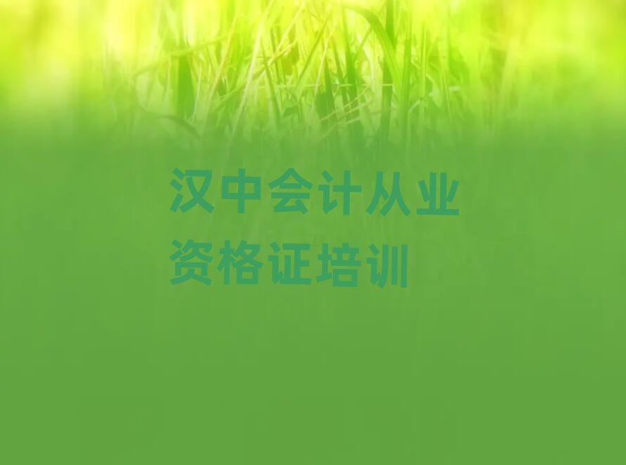 漢中漢臺區(qū)會計從業(yè)資格證如何選擇好的會計從業(yè)資格證教育培訓機構實力排名名單