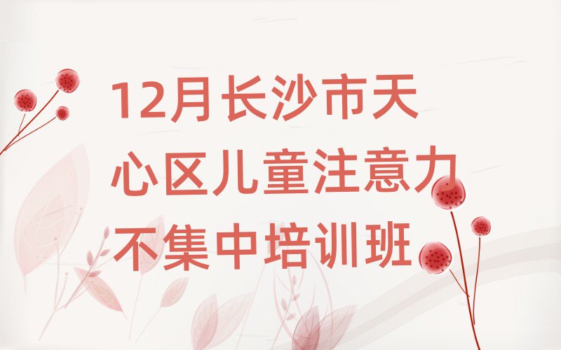 12月長沙市天心區(qū)兒童注意力不集中培訓班