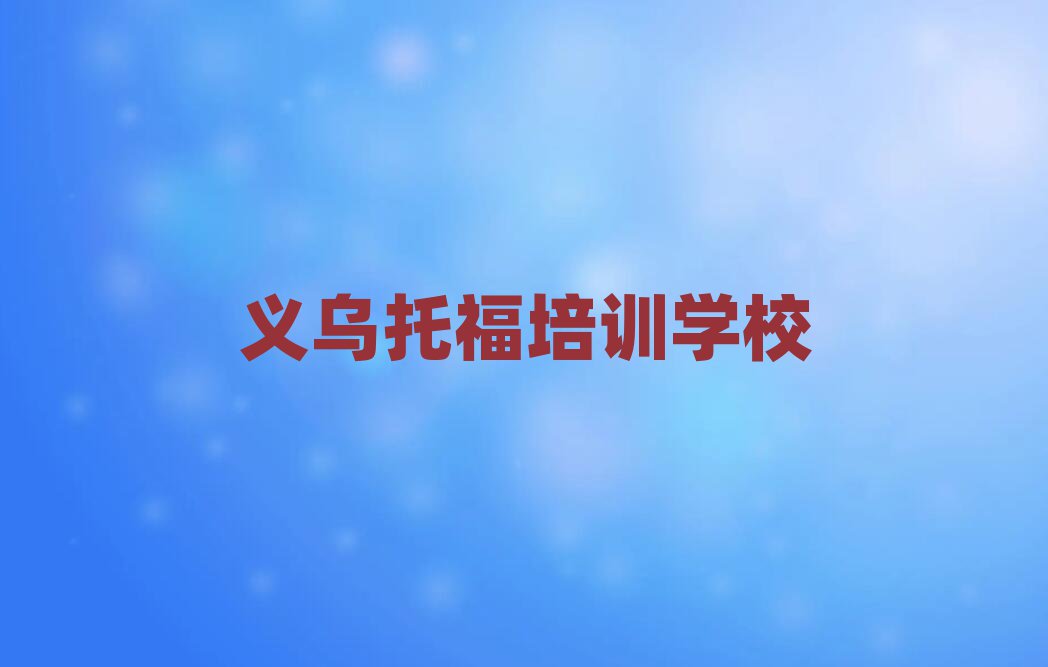 義烏托福培訓(xùn)學(xué)校哪里好名單
