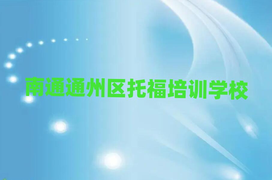 南通通州區(qū)學(xué)托福的學(xué)校榜單一覽推薦排行榜
