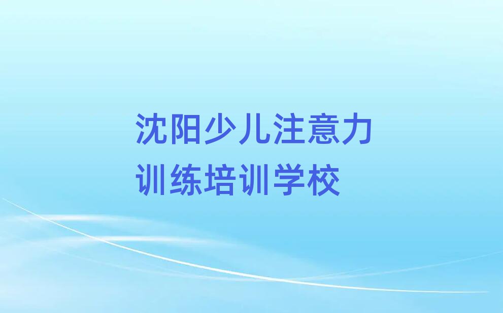 沈陽(yáng)鐵西區(qū)少兒注意力訓(xùn)練培訓(xùn)班網(wǎng)課怎么樣推薦一覽