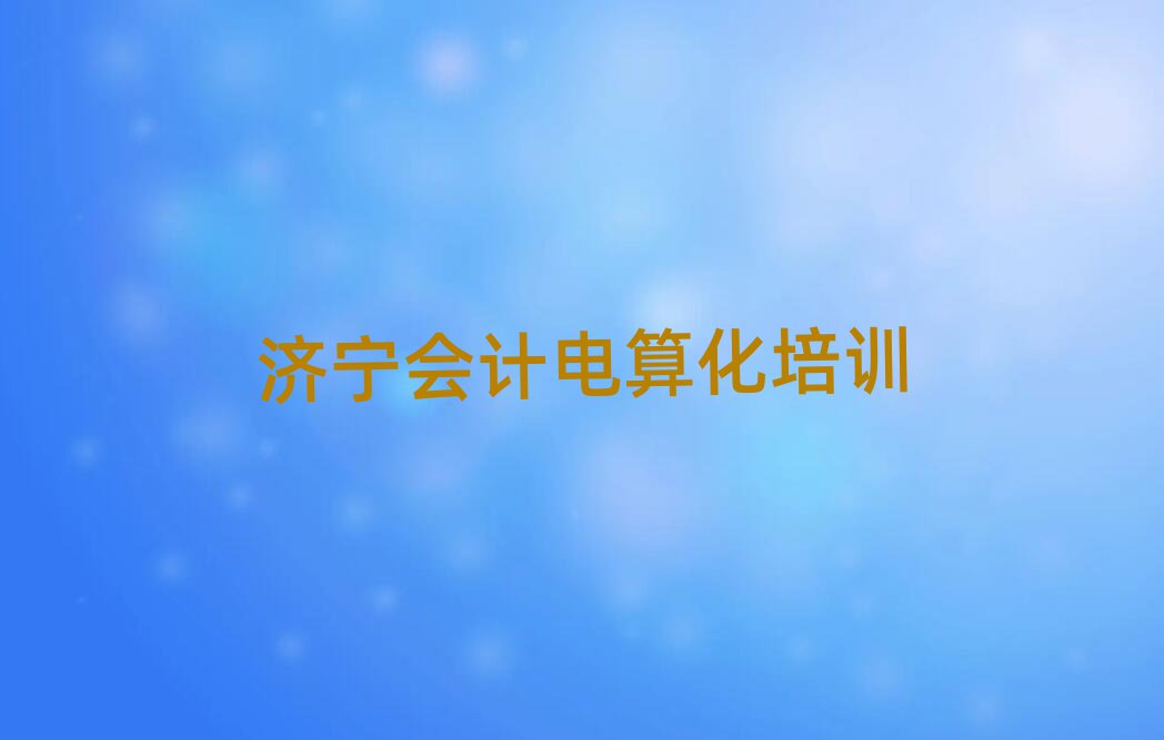 2025年濟(jì)寧會計(jì)電算化培訓(xùn)班好學(xué)嗎名單更新匯總