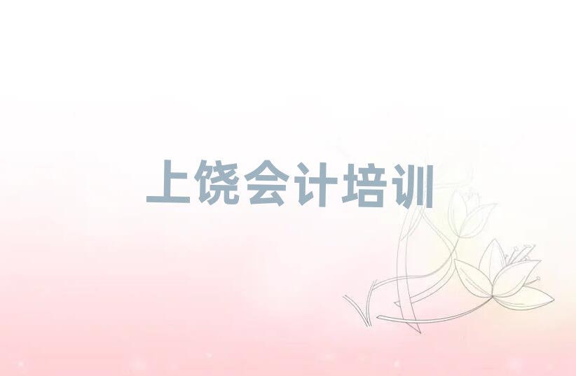 2025年上饒廣豐區(qū)會計培訓(xùn)學(xué)校哪家專業(yè)十大排名