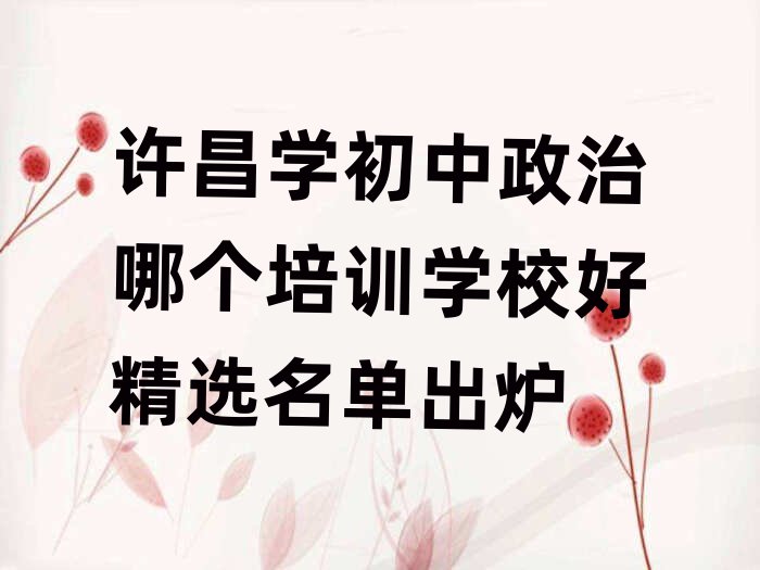 許昌學(xué)初中政治哪個(gè)培訓(xùn)學(xué)校好精選名單出爐