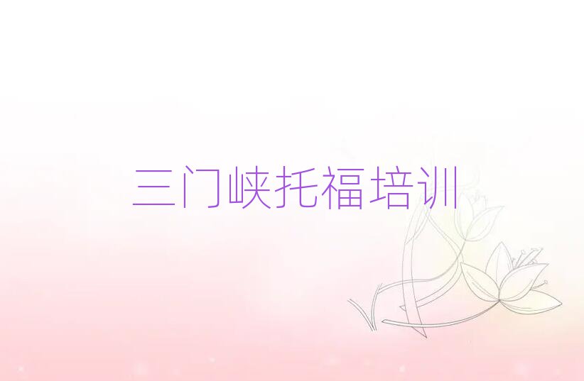 2025年三門峽陜州區(qū)教托福的培訓(xùn)班名單