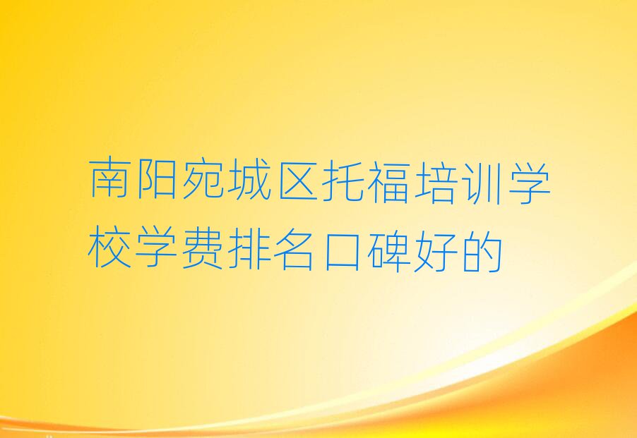 南陽宛城區(qū)托福培訓(xùn)學(xué)校學(xué)費(fèi)排名口碑好的