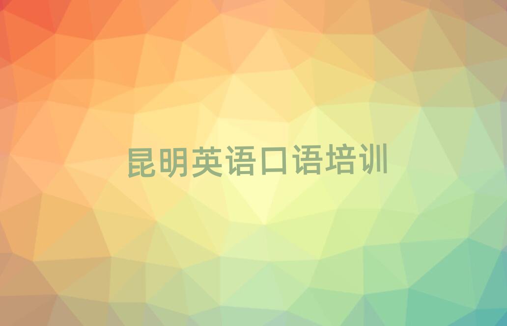 昆明盤龍區(qū)學(xué)英語口語哪個學(xué)校好精選名單出爐