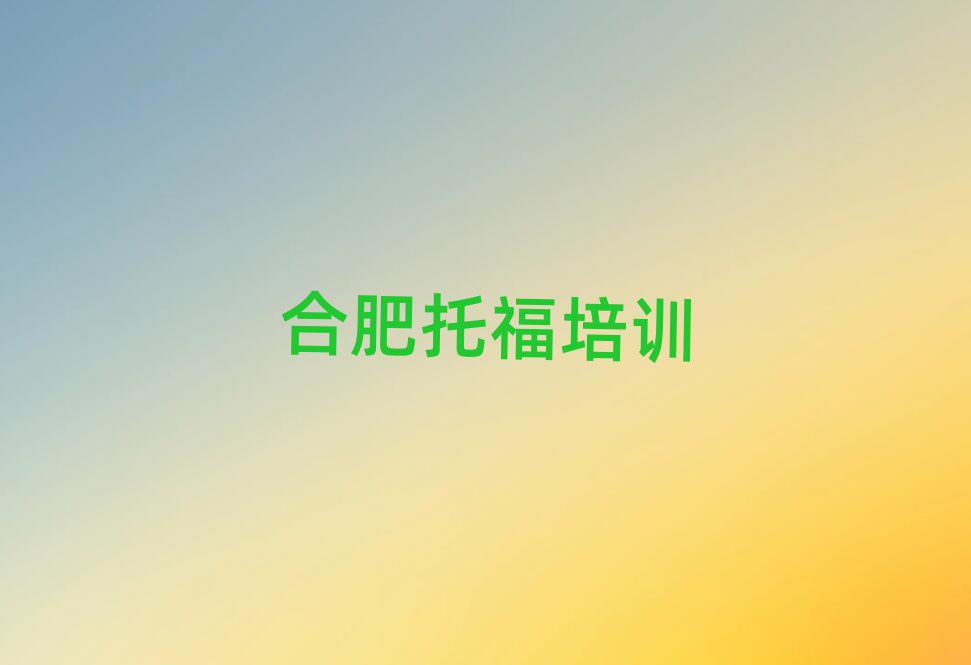 1月合肥包河區(qū)學托福上什么學校排名口碑好的