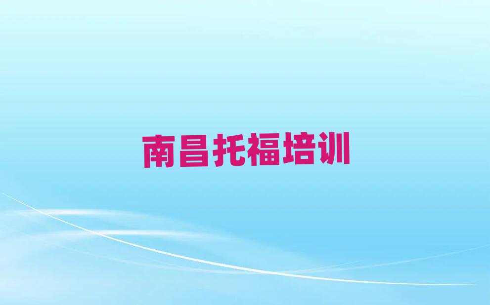 2025年南昌托福培訓(xùn)學(xué)習(xí)十大排名名單公布