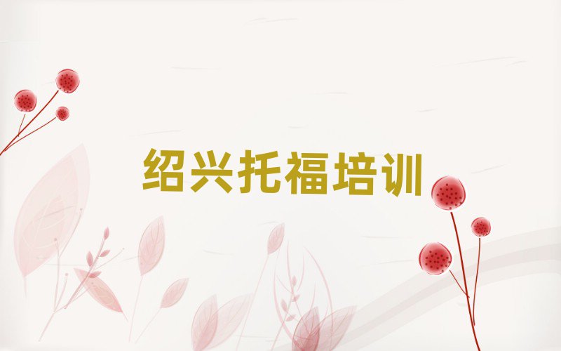 紹興越城區(qū)有托福學(xué)校嗎排名口碑好的