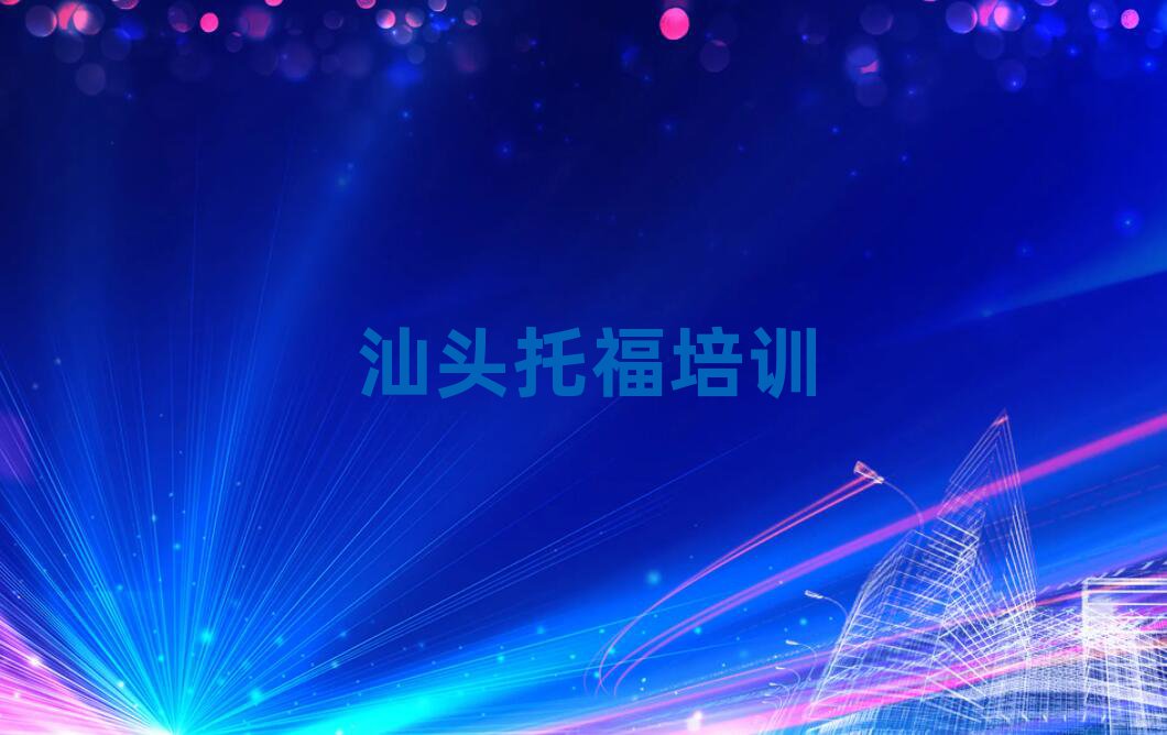 汕頭學(xué)托福培訓(xùn)班排名更新