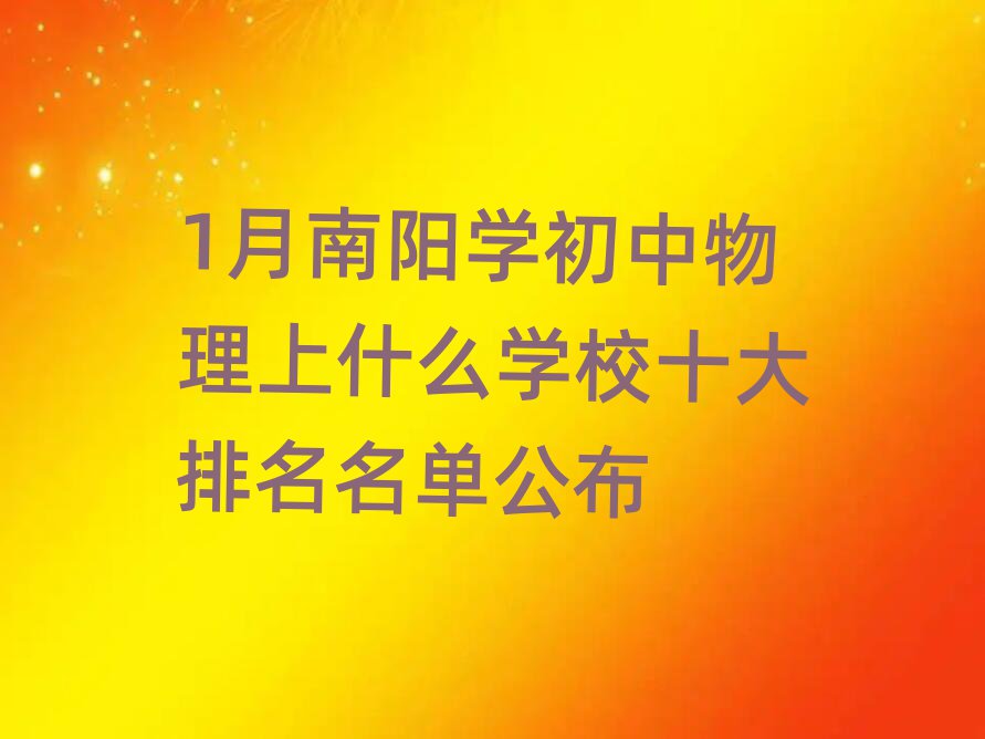 1月南陽學(xué)初中物理上什么學(xué)校十大排名名單公布