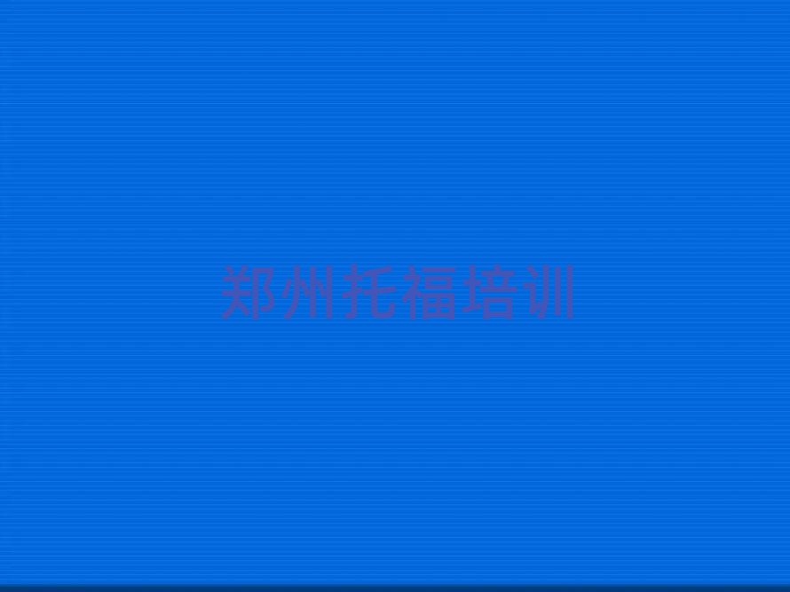 鄭州上街區(qū)托福學(xué)校培訓(xùn)班十大排名名單公布