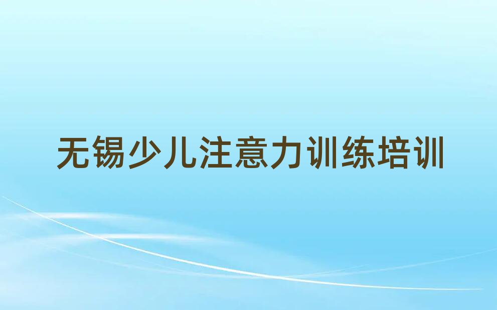2025年無錫少兒注意力訓練學校 推薦一覽