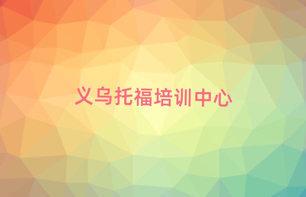 義烏學(xué)托福班十大一覽匯總本地甄選的