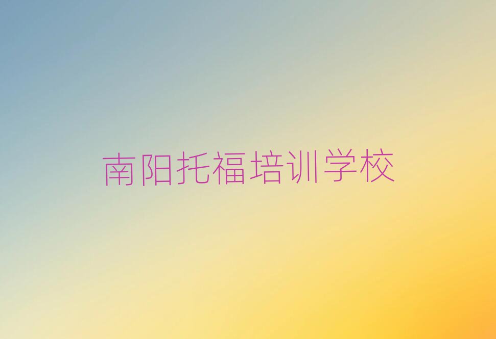 南陽(yáng)學(xué)托福培訓(xùn)班人氣排行榜一覽表