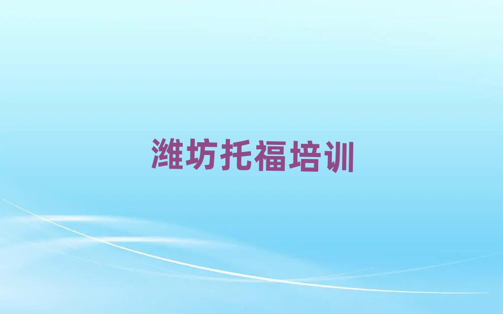 2月濰坊濰城區(qū)學(xué)托福的培訓(xùn)學(xué)校排名前五