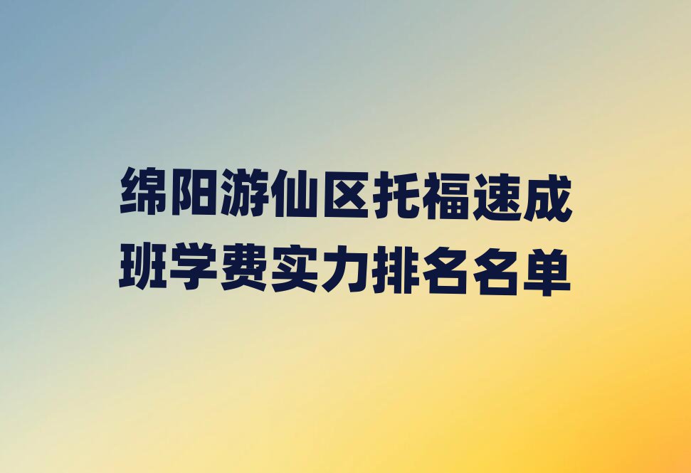 綿陽游仙區(qū)托福速成班學(xué)費(fèi)實(shí)力排名名單