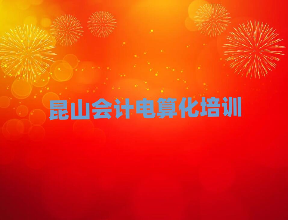 昆山暑期會計(jì)電算化班名單更新匯總