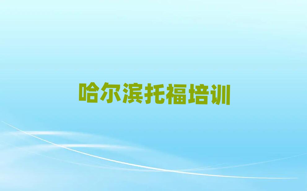 哈爾濱哪有托福培訓(xùn)班排名公布