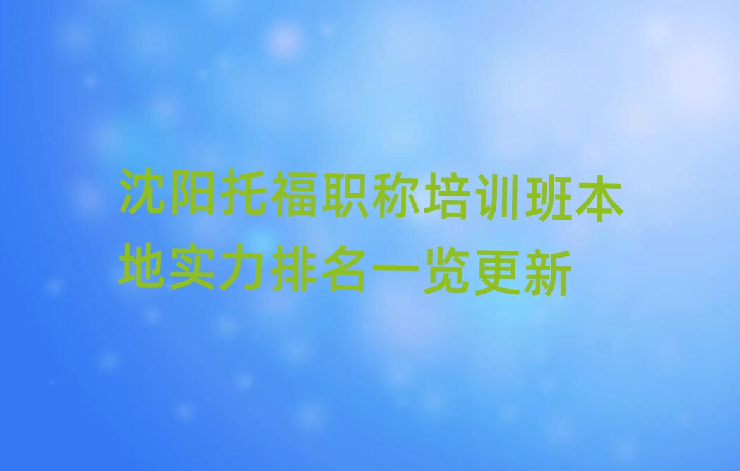 沈陽托福職稱培訓班本地實力排名一覽更新