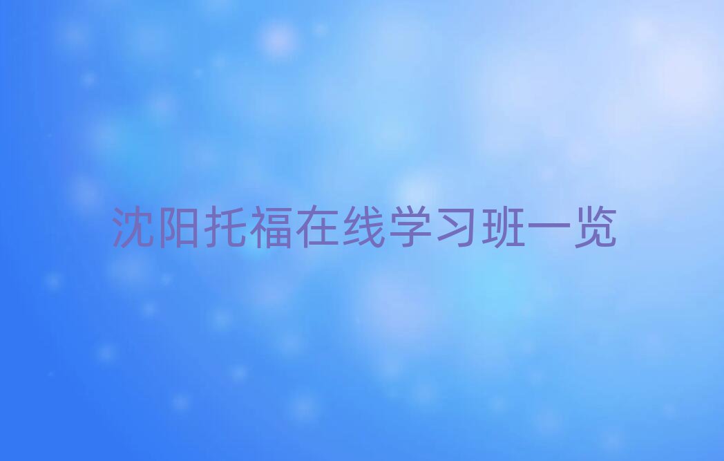 沈陽托福在線學(xué)習(xí)班一覽