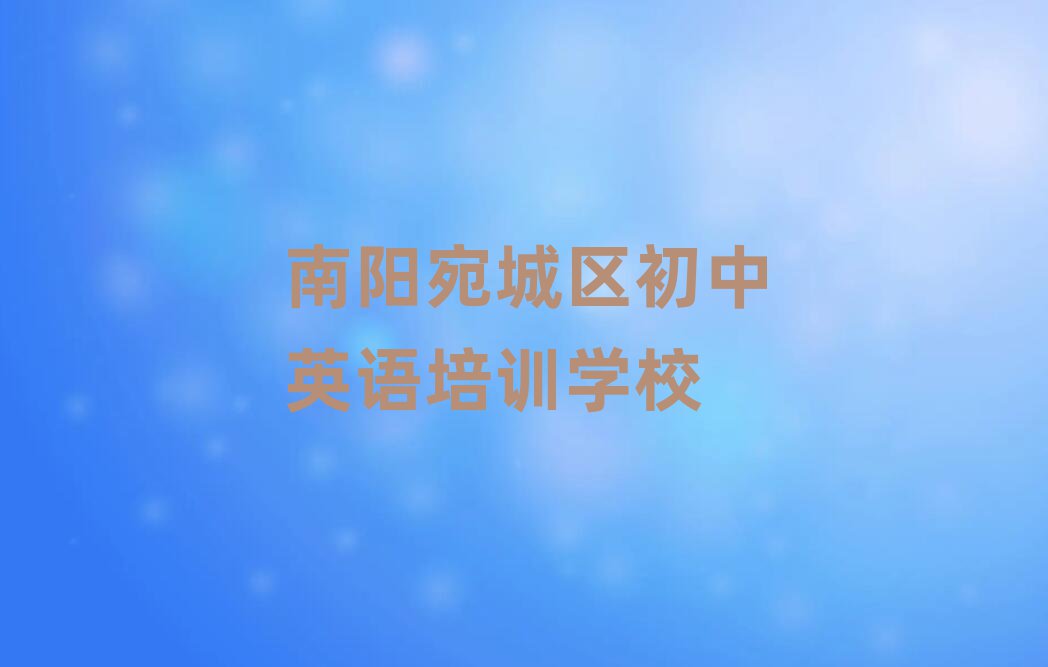 2025南陽(yáng)宛城區(qū)初中英語(yǔ)專業(yè)培訓(xùn)學(xué)校