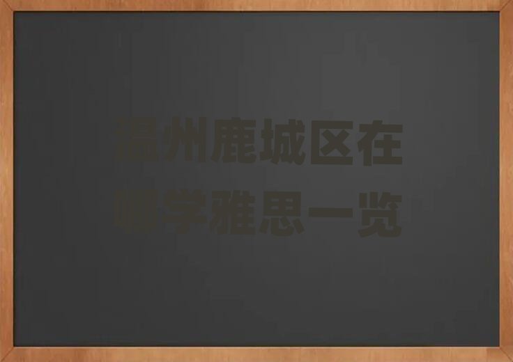 溫州鹿城區(qū)在哪學(xué)雅思一覽