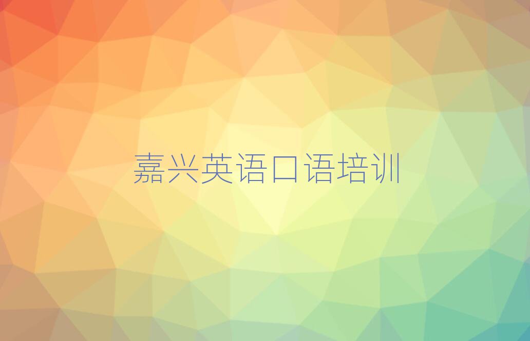 嘉興英語口語資格培訓(xùn)排名口碑好的