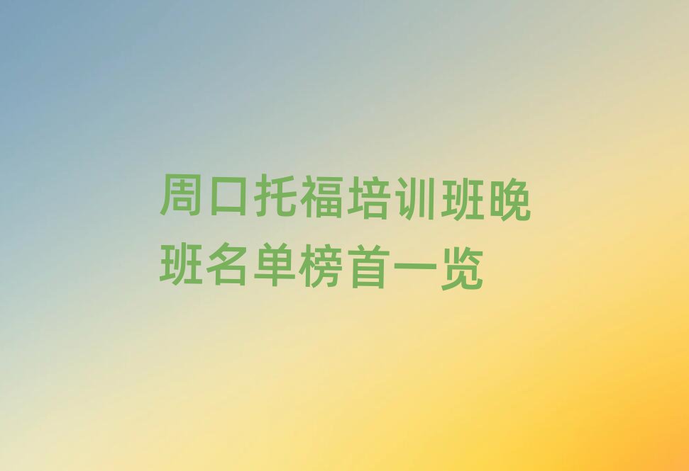 周口托福培訓(xùn)班晚班名單榜首一覽