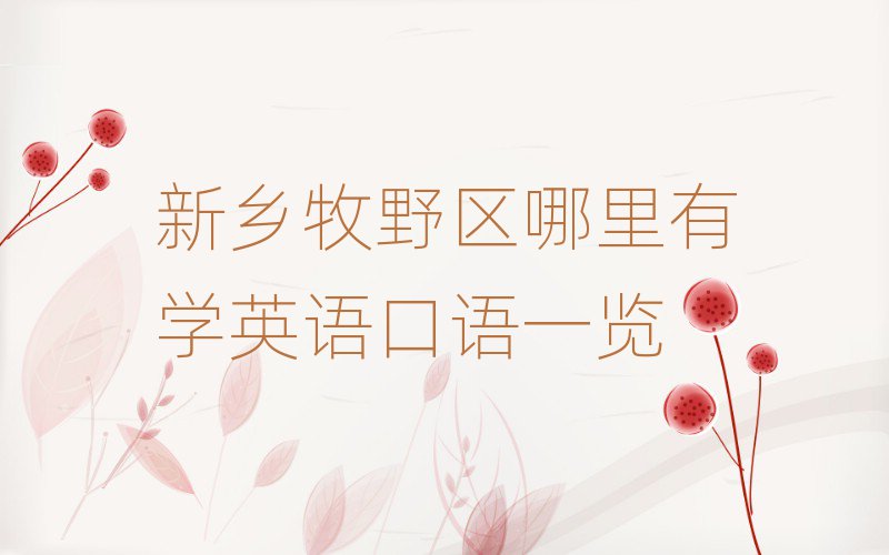 新鄉(xiāng)牧野區(qū)哪里有學英語口語一覽