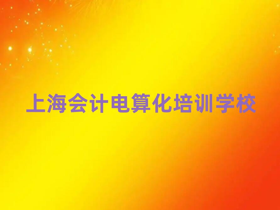 2025年上海浦東新區(qū)會計電算化培訓學校有多好推薦一覽