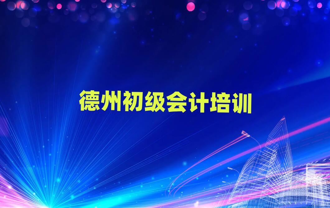 2025年德州初級(jí)會(huì)計(jì)培訓(xùn)機(jī)構(gòu)介紹