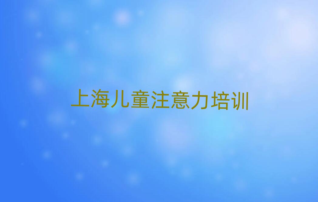 上海崇明區(qū)學(xué)少兒注意力訓(xùn)練去哪兒學(xué)實(shí)力排名名單