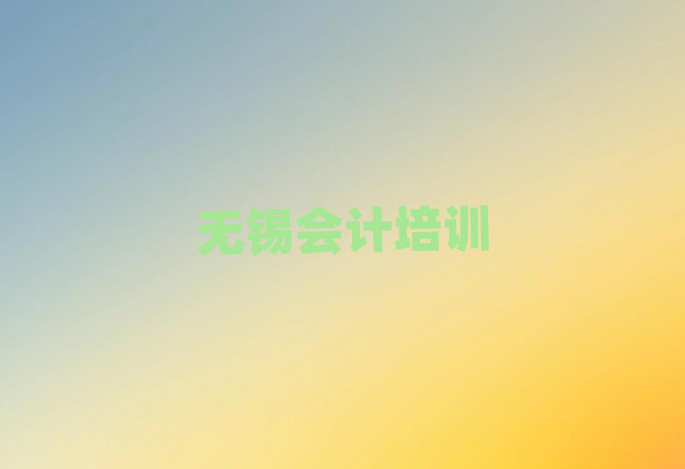 2025年無(wú)錫學(xué)會(huì)計(jì)那個(gè)培訓(xùn)機(jī)構(gòu)好名單更新匯總