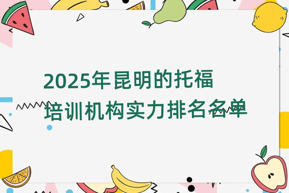 2025年昆明的托福培訓(xùn)機(jī)構(gòu)實(shí)力排名名單