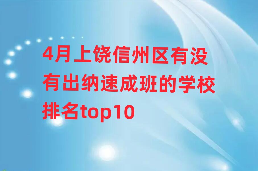 4月上饒信州區(qū)有沒有出納速成班的學(xué)校排名top10
