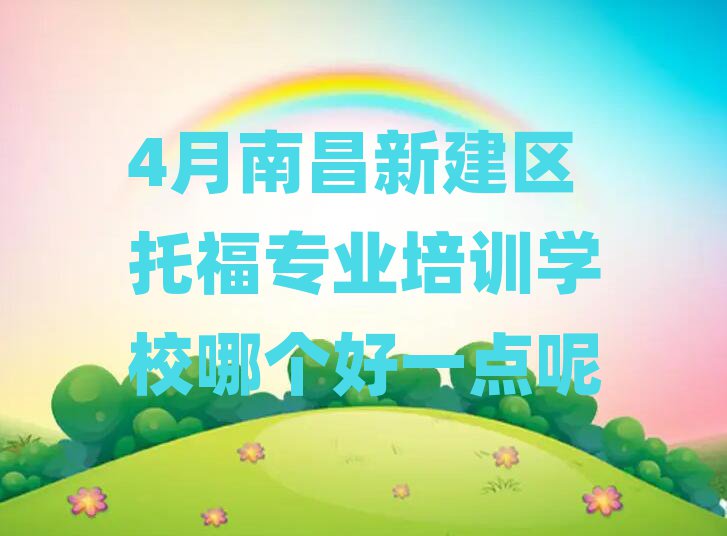4月南昌新建區(qū)托福專業(yè)培訓(xùn)學(xué)校哪個(gè)好一點(diǎn)呢