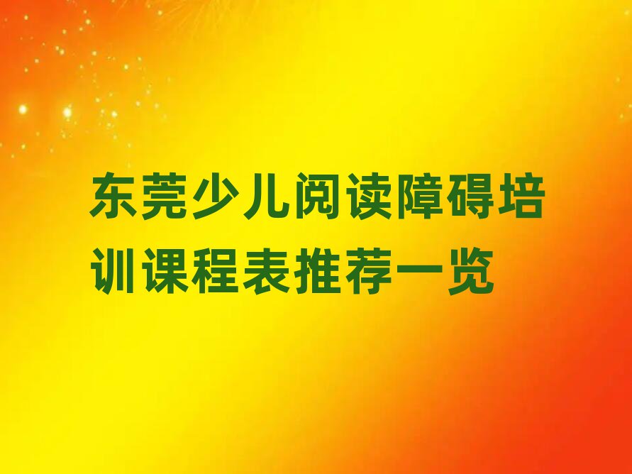 東莞少兒閱讀障礙培訓(xùn)課程表推薦一覽