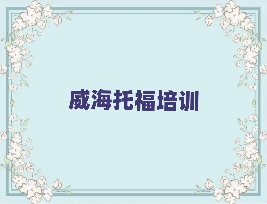 4月威海環(huán)翠區(qū)托福報(bào)個(gè)托福培訓(xùn)班多少錢