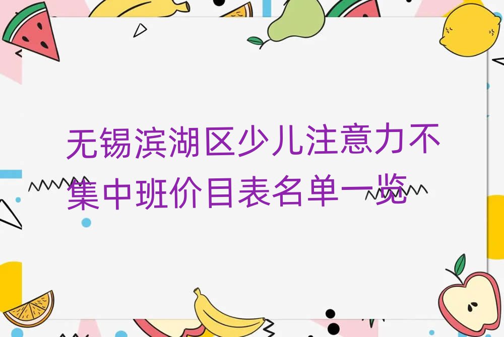 無錫濱湖區(qū)少兒注意力不集中班價目表名單一覽