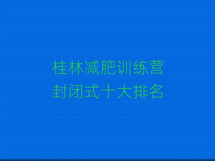桂林減肥訓(xùn)練營(yíng)封閉式十大排名
