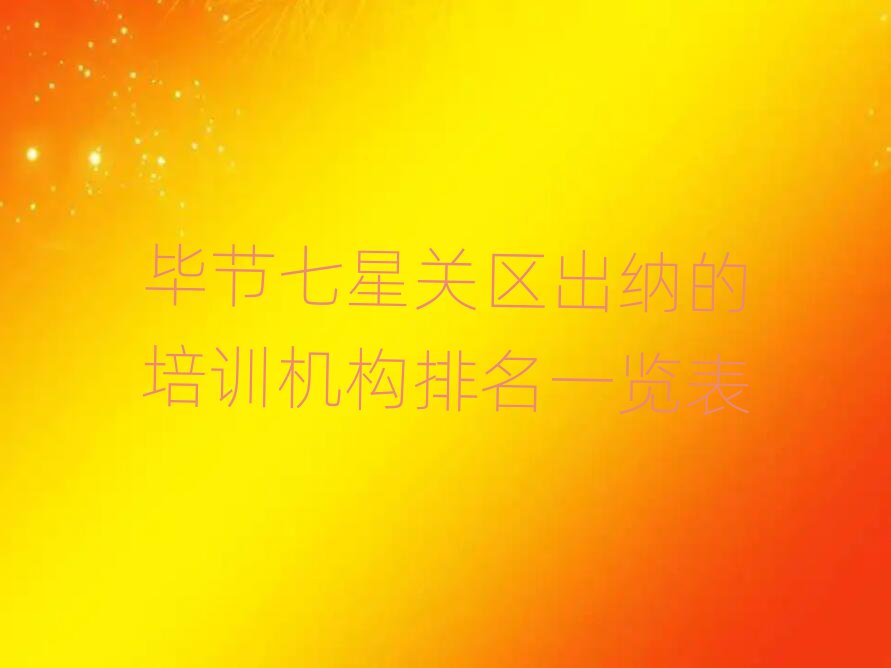 畢節(jié)七星關(guān)區(qū)出納的培訓(xùn)機(jī)構(gòu)排名一覽表
