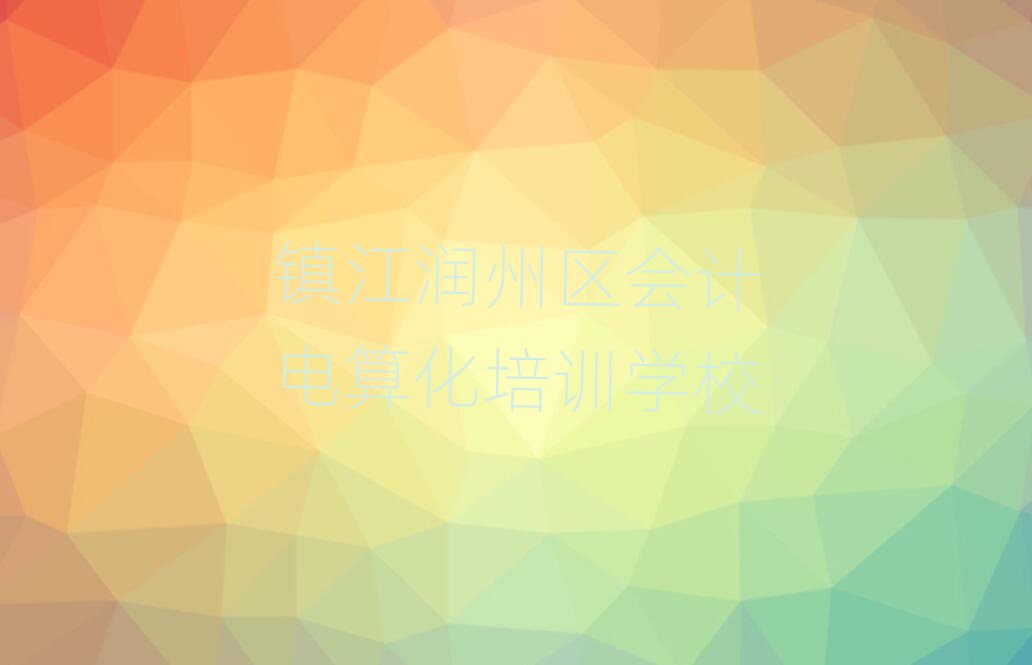 鎮(zhèn)江潤州區(qū)會計電算化培訓排名更新