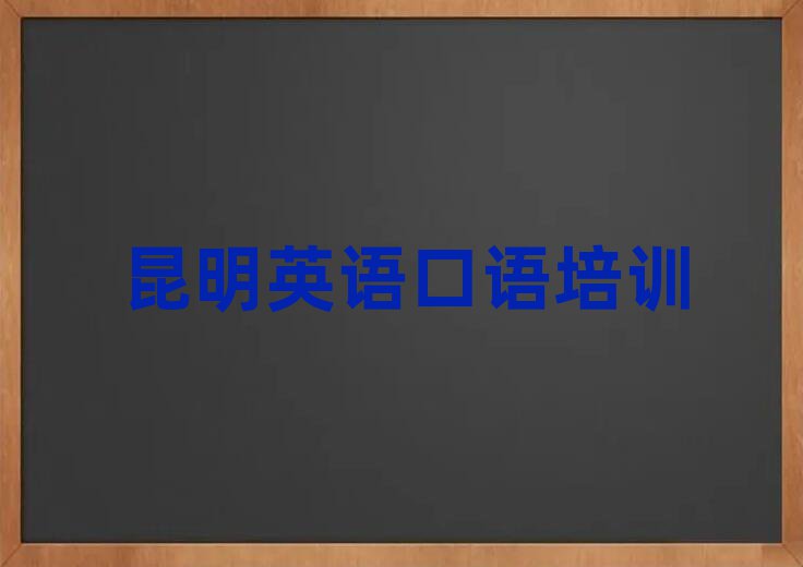 昆明想學(xué)英語(yǔ)口語(yǔ)哪個(gè)學(xué)校好精選名單出爐