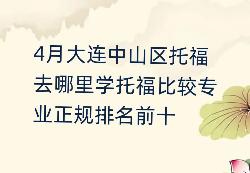 4月大連中山區(qū)托福去哪里學(xué)托福比較專(zhuān)業(yè)正規(guī)排名前十