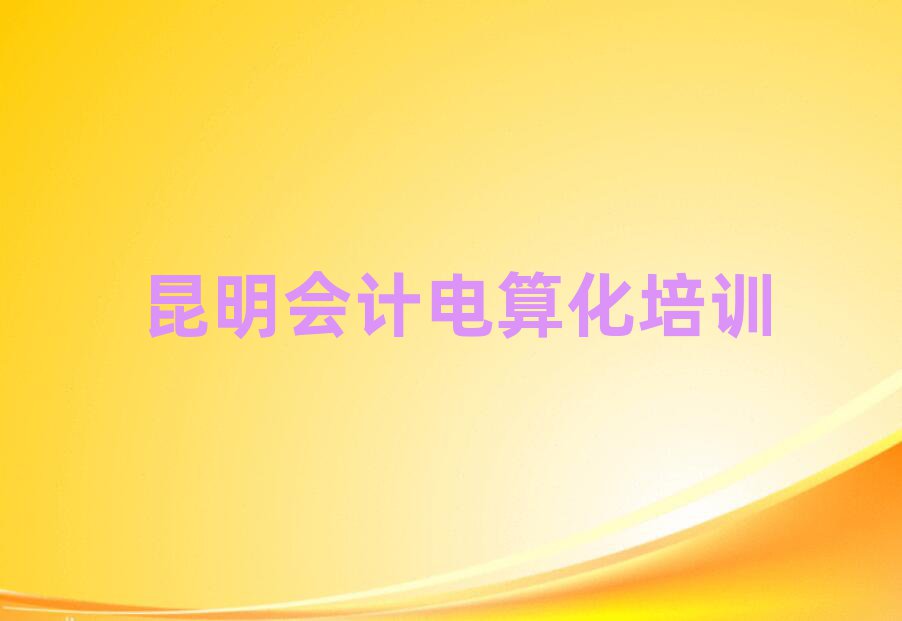 昆明東川區(qū)會計電算化昆明培訓(xùn)學(xué)校校區(qū)